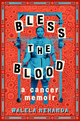 Bless the Blood : A Cancer Memoir - Walela Nehanda