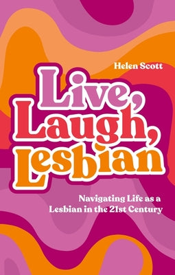 Live, Laugh, Lesbian - Helen Scott