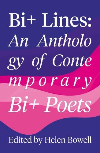 Bi+ Lines : An Anthology of Contemporary Bi+ Poetry - Helen Bowell (ed.)