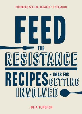 Feed the Resistance : Recipes + Ideas for Getting Involved - Julia Turshen