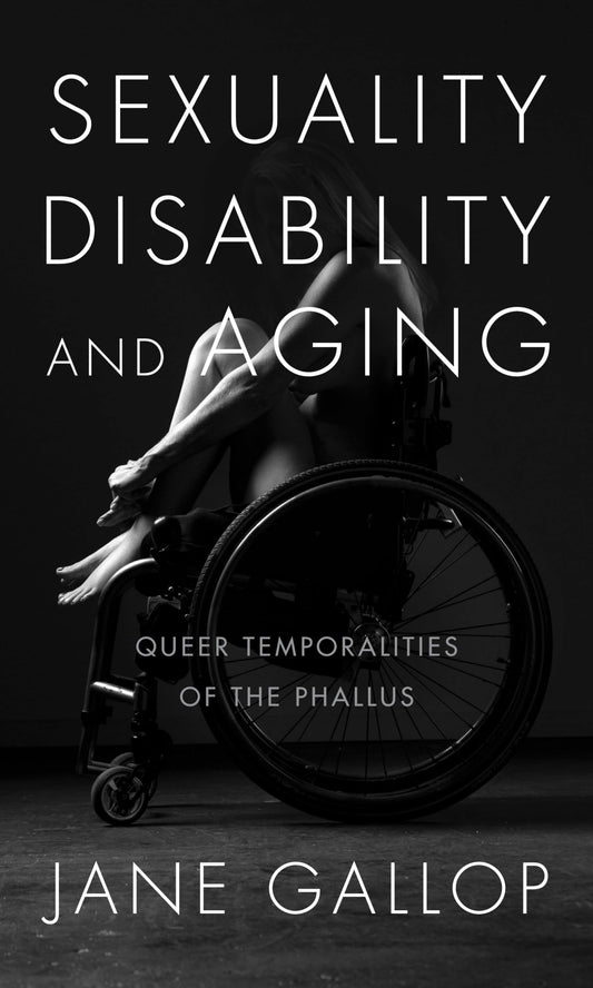Sexuality, Disability, and Aging: Queer Temporalities of the Phallus  - Jane Gallop
