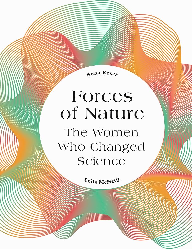 Forces of Nature: The women who changed science - Anna Reser and Leila McNeill (used)