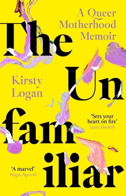 Unfamiliar : A Queer Motherhood Memoir - Kirsty Logan