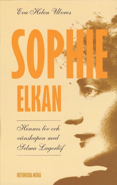 Sophie Elkan : Hennes liv och vänskapen med Selma Lagerlöf - Eva Helen Ulvros (beg.)