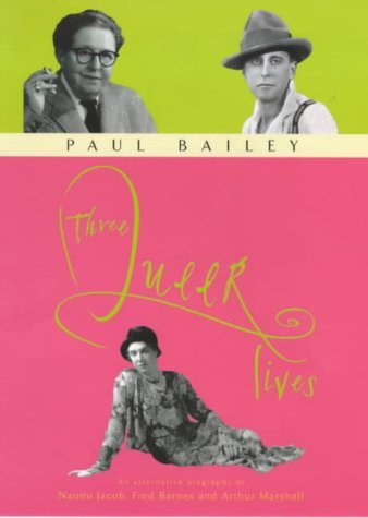 Three queer lives : An alternative biography of Fred Barnes, Naomi Jacob and Arthur Marshall - Paul Bailey (used)