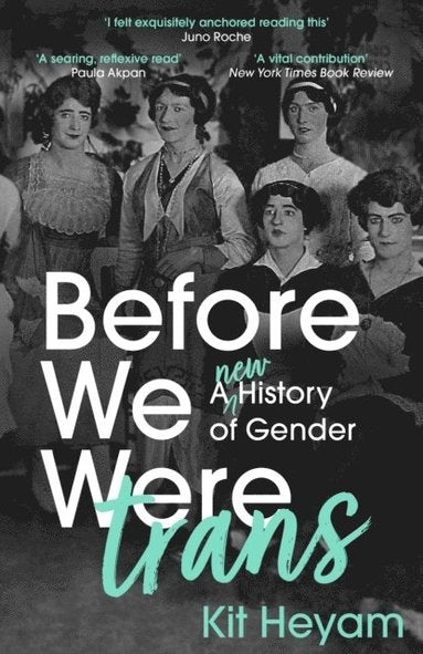 Before We Were Trans: A New History of Gender - Kit Heyam