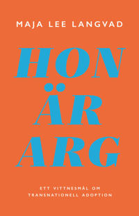 HON ÄR ARG : Ett vittnesmål om transnationell adoption - Maja Lee Langvad
