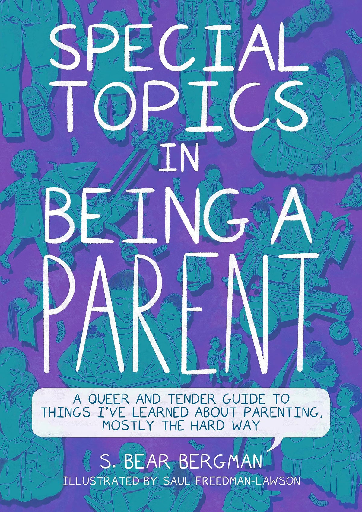 Special Topics in Being A Parent: A Queer and Tender Guide to Things I've Learned about Parenting, Mostly the Hard Way - S. Bear Bergman
