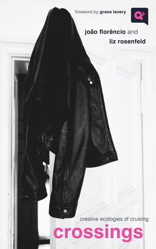 Crossings : Creative Ecologies of Cruising - João Florêncio, Liz Rosenfeld