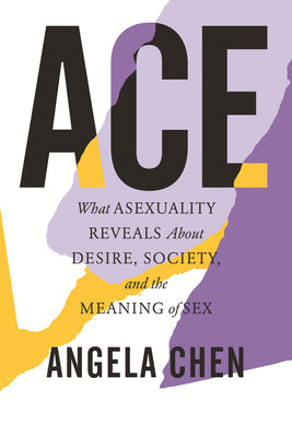 Ace: What Asexuality Reveals About Desire, Society, and the Meaning of Sex (used)- Angela Chen (Copy)