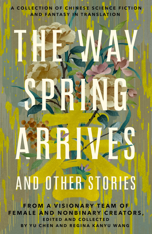 The Way Spring Arrives and Other Stories - Yu Chen, Regina Kanyu Wang (ed.)