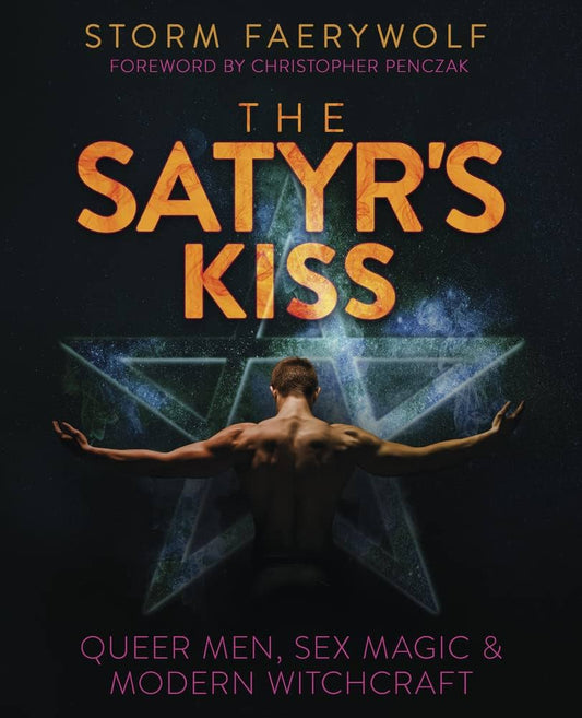 The Satyr's Kiss: Queer Men, Sex Magic & Modern Witchcraft - Storm Faerywolf
