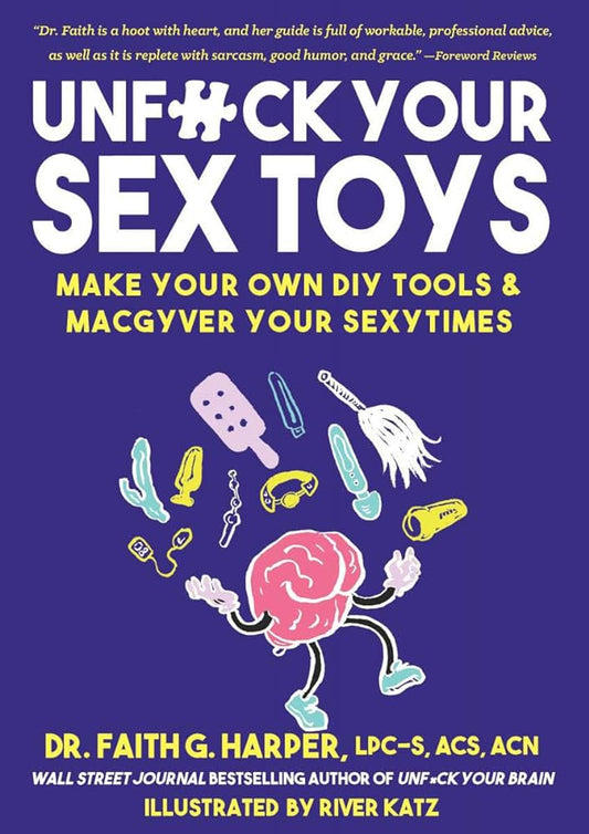 Unfuck Your Sex Toys - Make Your Own DIY Tools & MacGyver Your Sexytimes - Faith G. Harper