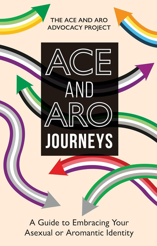Ace And Aro Journeys: A Guide To Embracing Your Asexual Or Aromantic Identity by The Ace And Aro Project