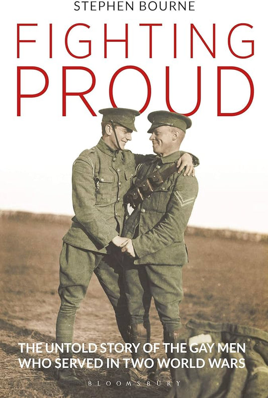 Fighting Proud - The Untold Story of the Gay Men Who Served in Two World Wars - Stephen Bourne