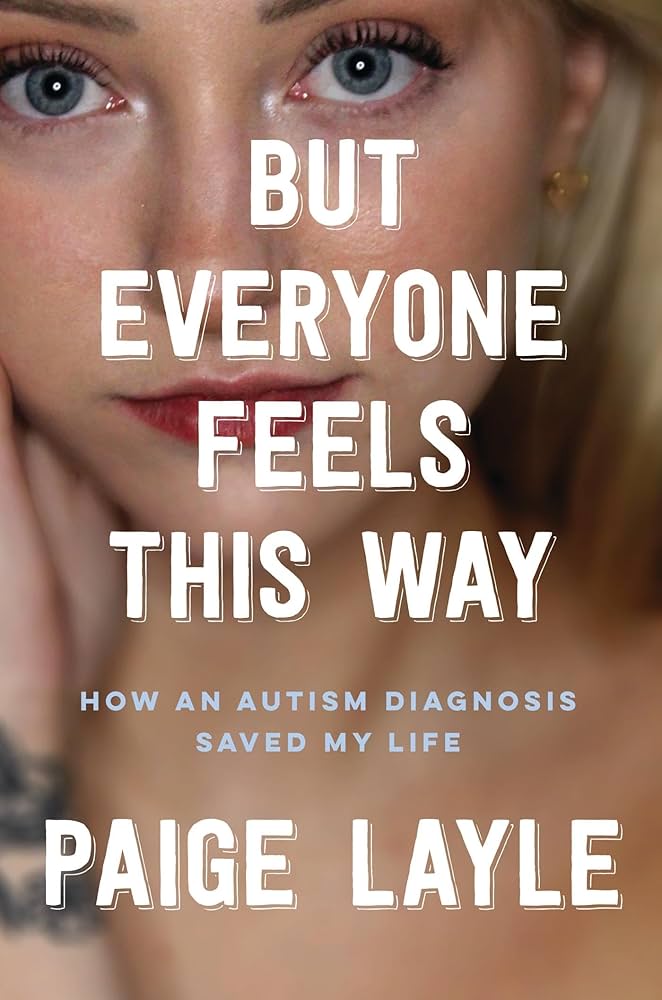 But Everyone Feels This Way: How an Autism Diagnosis Saved My Life - Paige Layle