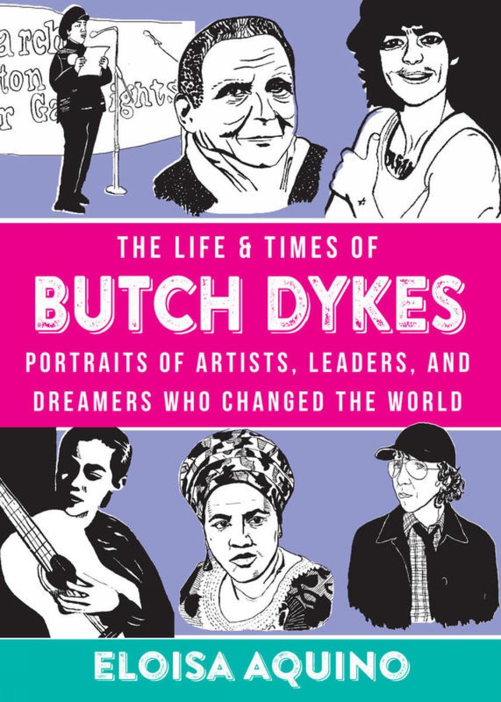 The Life & Times of Butch Dykes : Portraits of Artists, Leaders, and Dreamers Who Changed the World - Eloisa Aquino