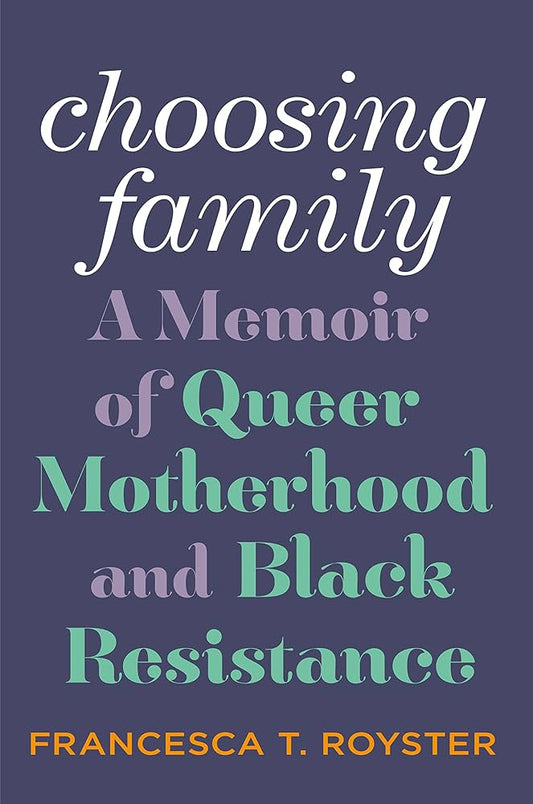 Choosing Family - A Memoir of Queer Motherhood and Black Resistance - Francesca T. Royster