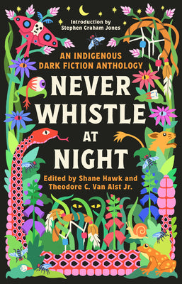Never Whistle at Night: An Indigenous Dark Fiction Anthology - Shane Hawk (ed.), Theodore C. Van Alst Jr. (ed.)