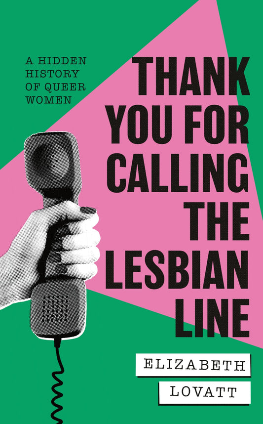 Thank You For Calling the Lesbian Line - A Hidden History of Queer Women - Elizabeth Lovatt