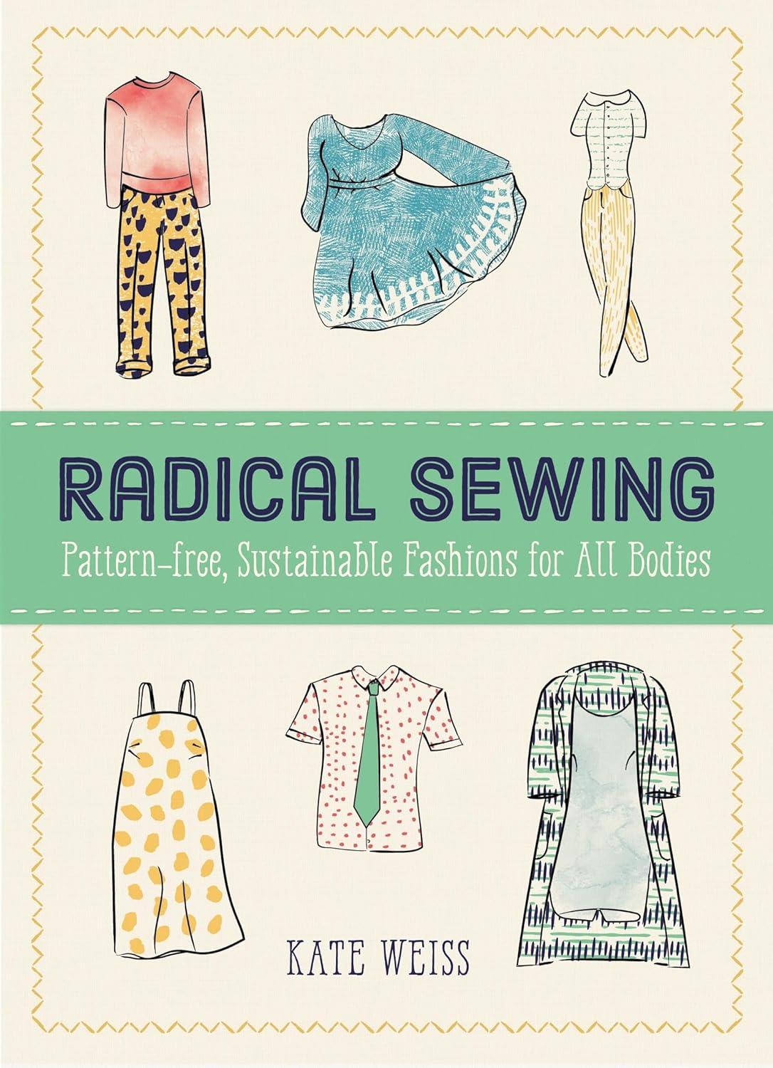 Radical Sewing: Pattern-free, Sustainable Fashions For All Bodies by Kate Weiss