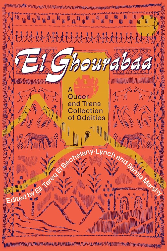 El Ghourabaa - A Queer and Trans Collection of Oddities - Eli Tareq El Bechelany-lynch & Samia Marshy