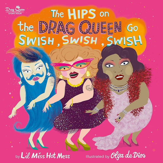 The Hips on the Drag Queen Go Swish, Swish, Swish - Lil Miss Hot Mess & Olga de Dios (illustrator)