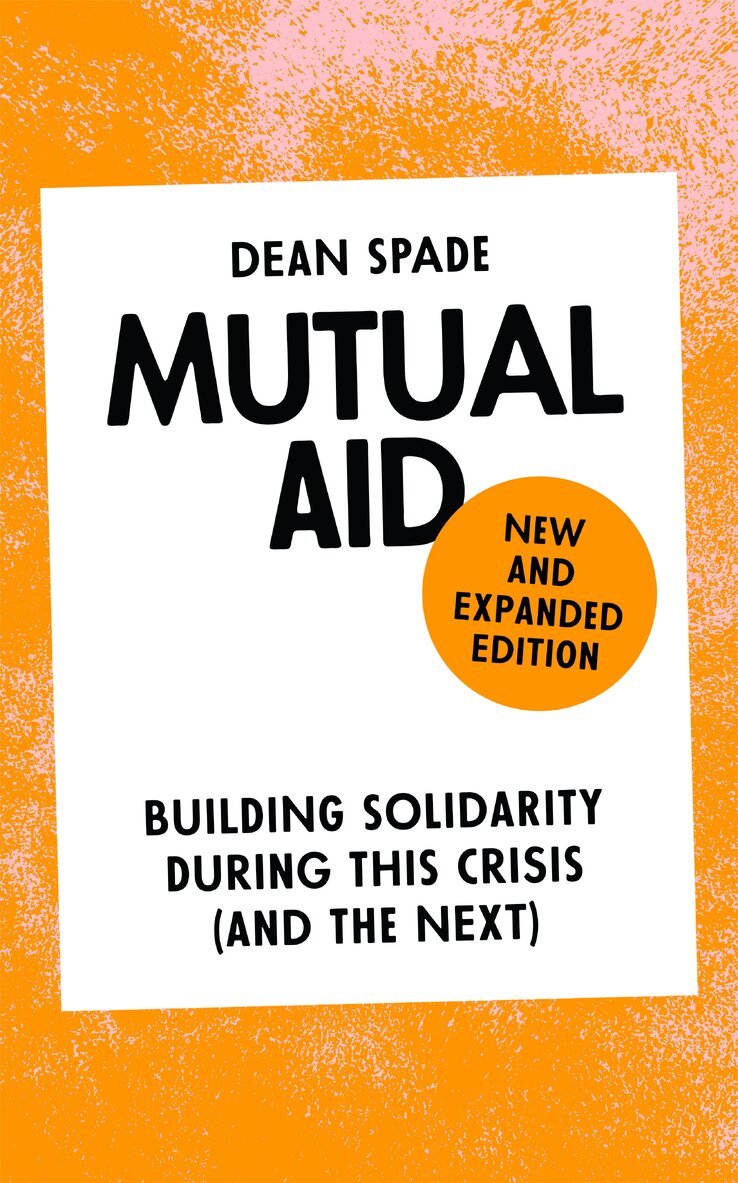 Mutual Aid: Building Solidarity During This Crisis (and the Next) - Dean Spade