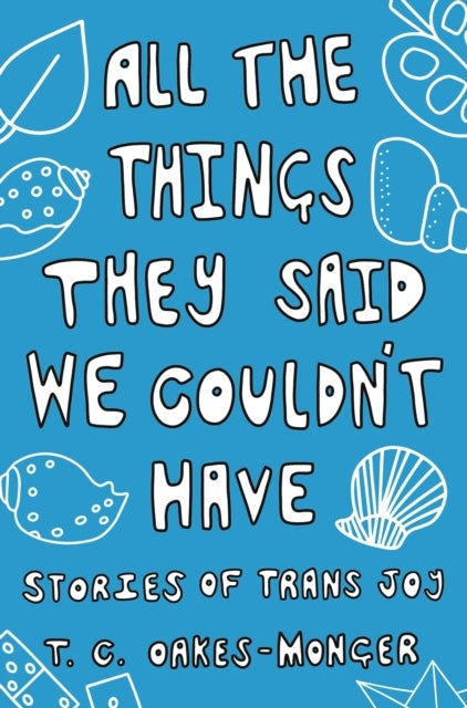 All The Things They Said We Couldn't : Stories of Trans Joy - T. C. Oakes-Monger