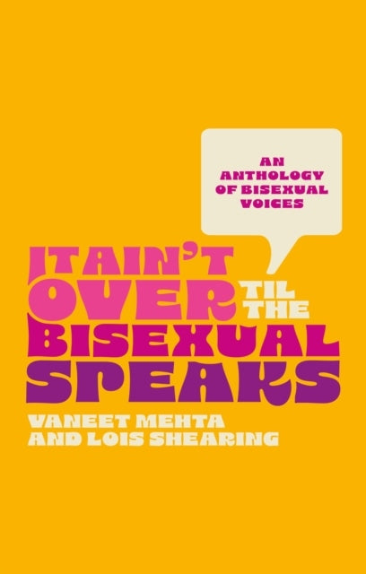 It Ain't Over Til the Bisexual Speaks : An Anthology of Bisexual Voices - Vaneet Mehta (ed.)