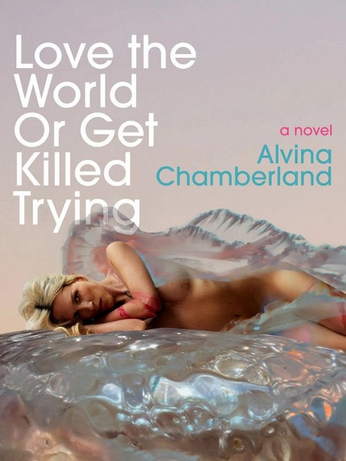 Love The World or Get Killed Trying - Alvina Chamberland