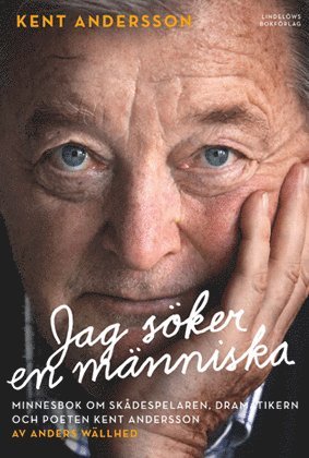 Jag söker en människa : Minnesbok om skådespelaren, dramatikern och poeten Kent Andersson - Anders Wällhed (beg.)