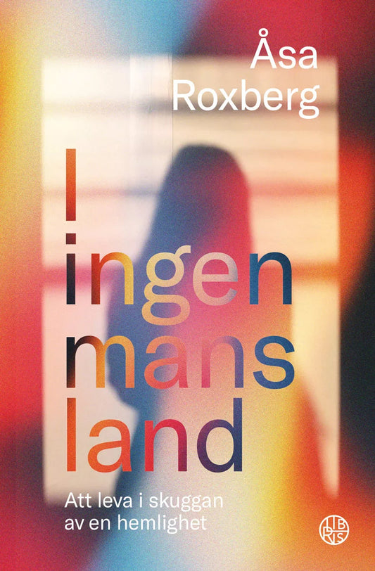 I ingen-mans-land : att leva i skuggan av en hemlighet - Åsa Roxberg (beg.)