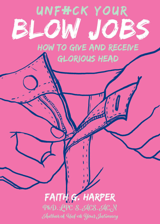 Unfuck Your Blow Jobs: How To Give And Receive Glorious Head by Faith G. Harper