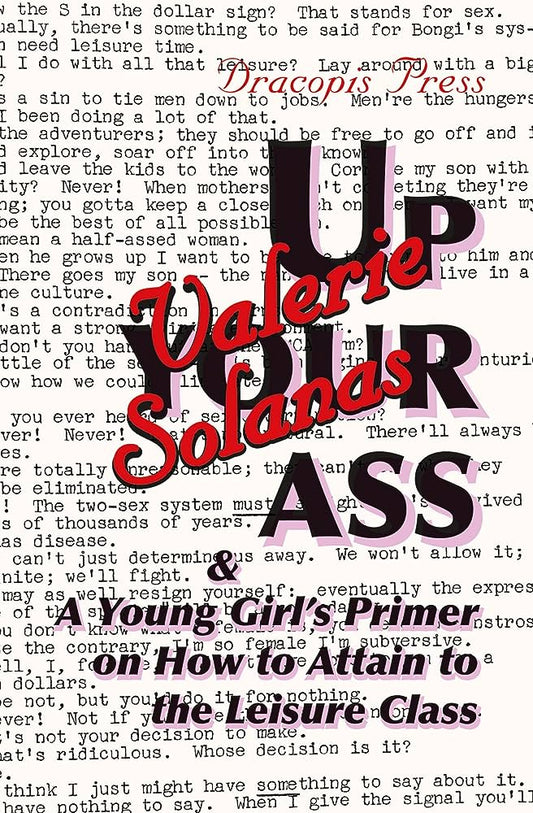 Up Your Ass; and A Young Girl's Primer on How to Attain to the Leisure Class by Valerie Solanas