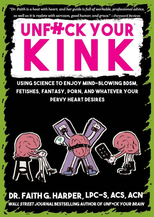 Unfuck Your Kink: Using Science to Enjoy Mind-Blowing BDSM, Fetishes, Fantasy, Porn, and Whatever Your Pervy Heart Desires - Faith G. Harper