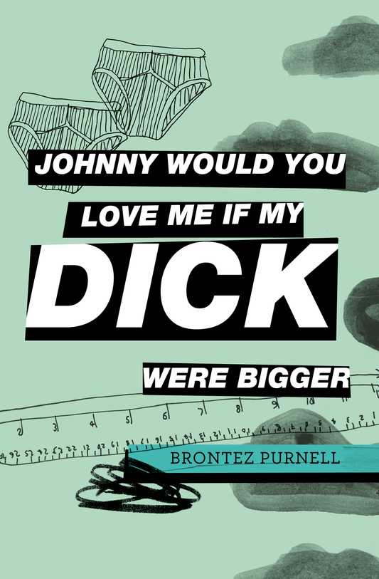 Johnny Would You Love Me If My Dick Were Bigger by Brontez Purnell