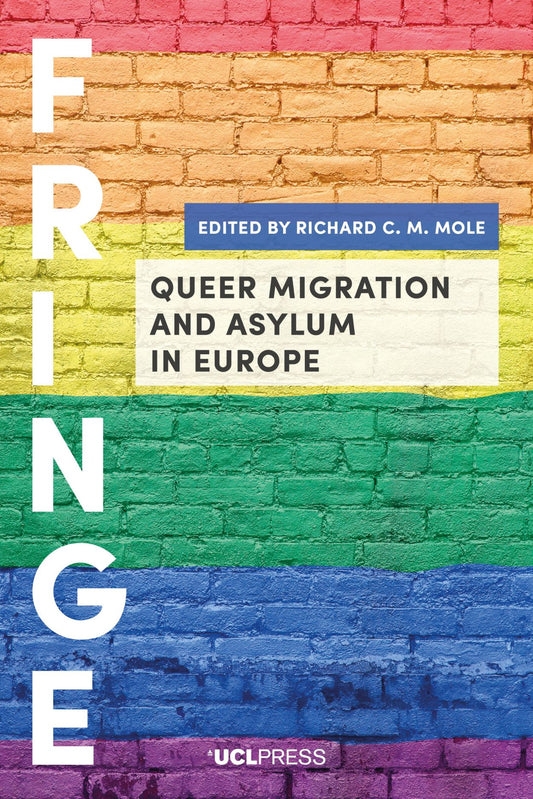 Fringe: Queer Migration And Asylum In Europe by Richard C. M. Mole