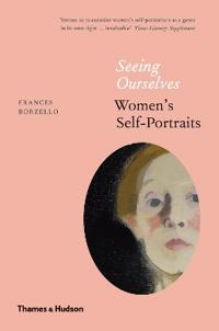 Seeing Ourselves : Women's Self-Portraits - Frances Borzello