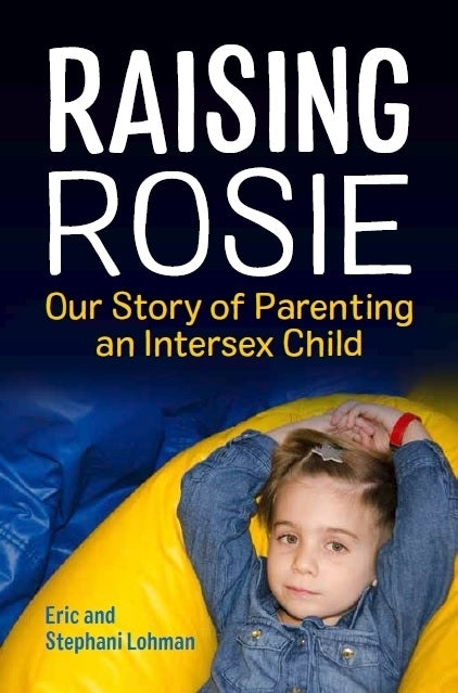 Raising Rose: Our Story of Parenting an Intersex Child - Lohman, Eric and Stephani