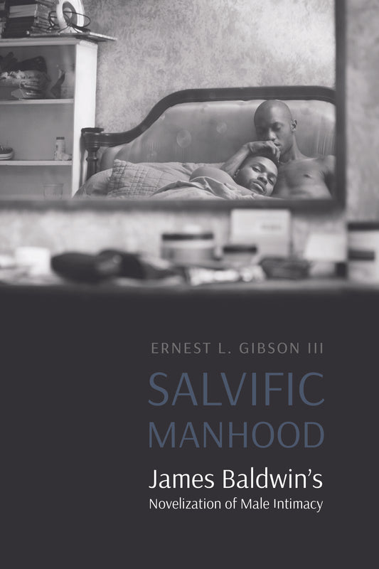Salvific manhood: James Baldwin's Novelization of Male Intimacy by Ernest L Gibson