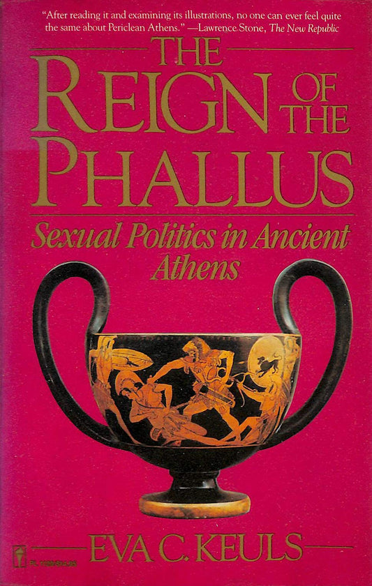 The Reign of The Fallus: Sexual Politics in Ancient Athens - Kelus, Eva C.