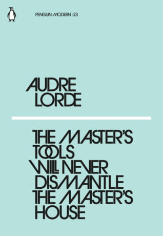 The master's tools will never dismantle the master's house - Audre Lorde